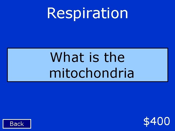 Respiration What is the mitochondria Back $400 