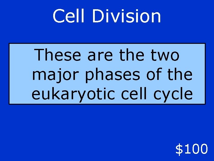 Cell Division These are the two major phases of the eukaryotic cell cycle $100