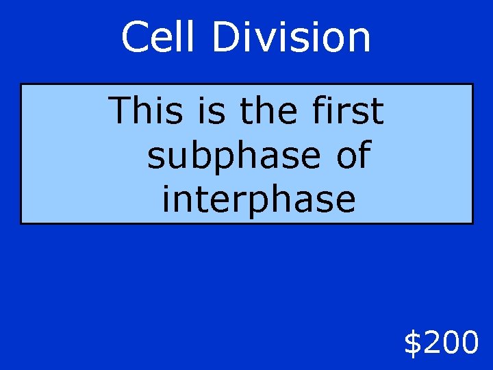 Cell Division This is the first subphase of interphase $200 