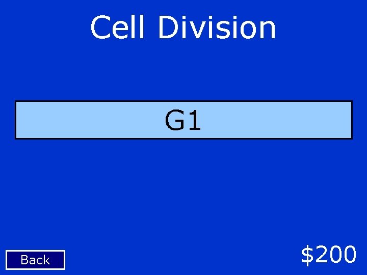 Cell Division G 1 Back $200 