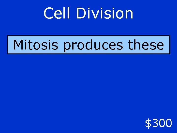 Cell Division Mitosis produces these $300 