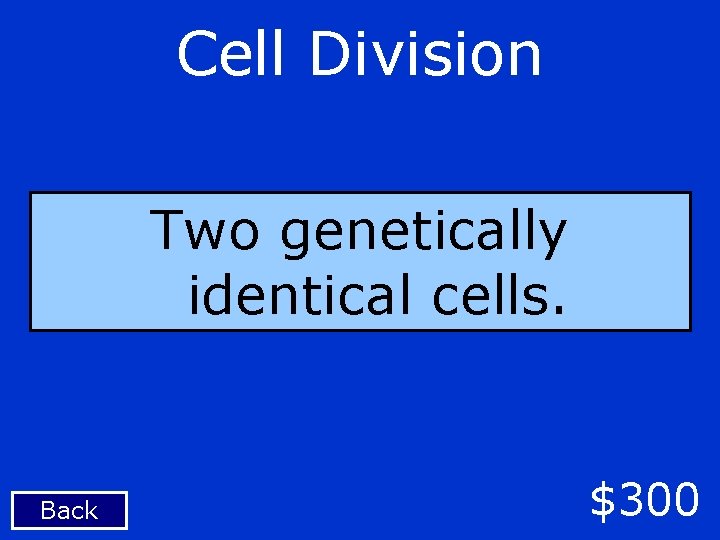 Cell Division Two genetically identical cells. Back $300 