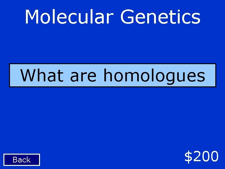 Molecular Genetics What are homologues Back $200 
