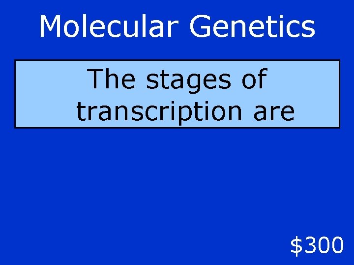 Molecular Genetics The stages of transcription are $300 