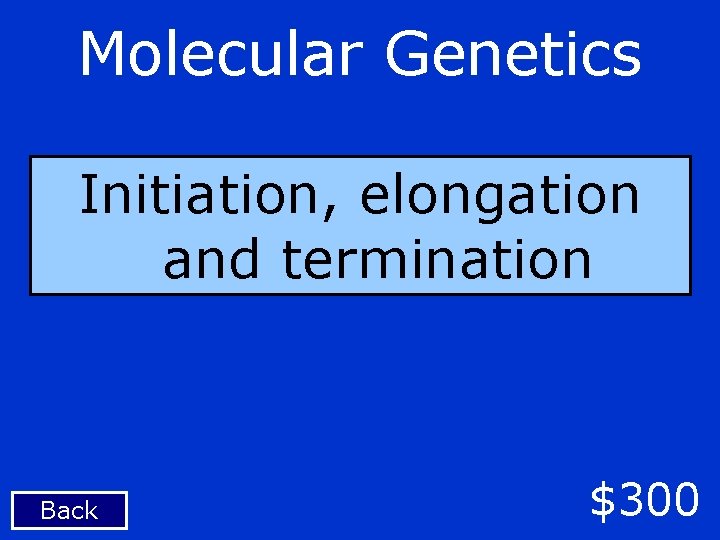 Molecular Genetics Initiation, elongation and termination Back $300 