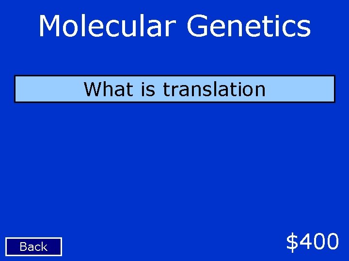 Molecular Genetics What is translation Back $400 