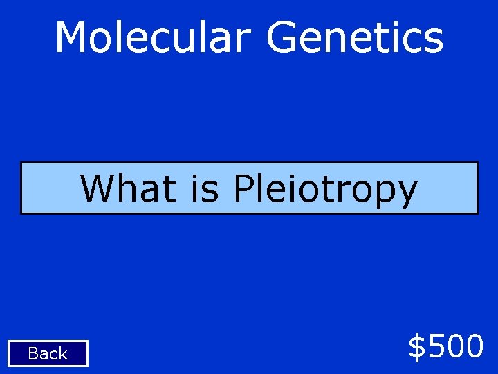 Molecular Genetics What is Pleiotropy Back $500 