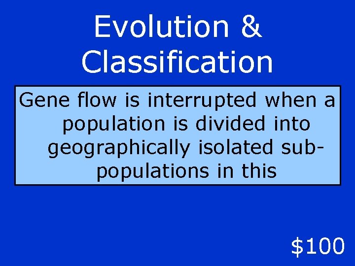 Evolution & Classification Gene flow is interrupted when a population is divided into geographically