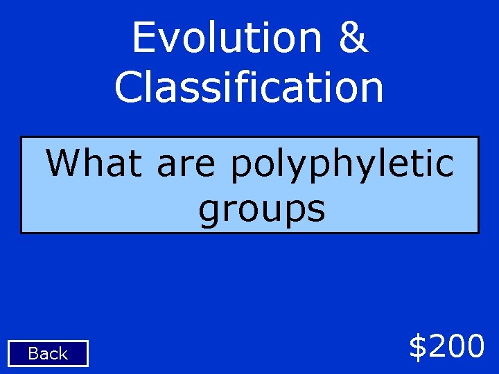 Evolution & Classification What are polyphyletic groups Back $200 