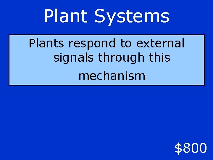 Plant Systems Plants respond to external signals through this mechanism $800 