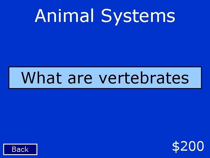 Animal Systems What are vertebrates Back $200 