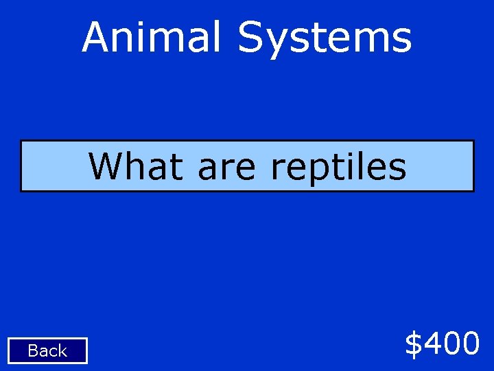 Animal Systems What are reptiles Back $400 
