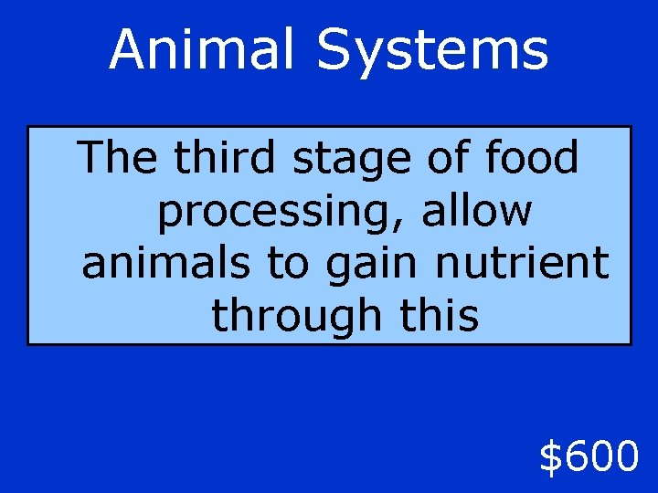 Animal Systems The third stage of food processing, allow animals to gain nutrient through