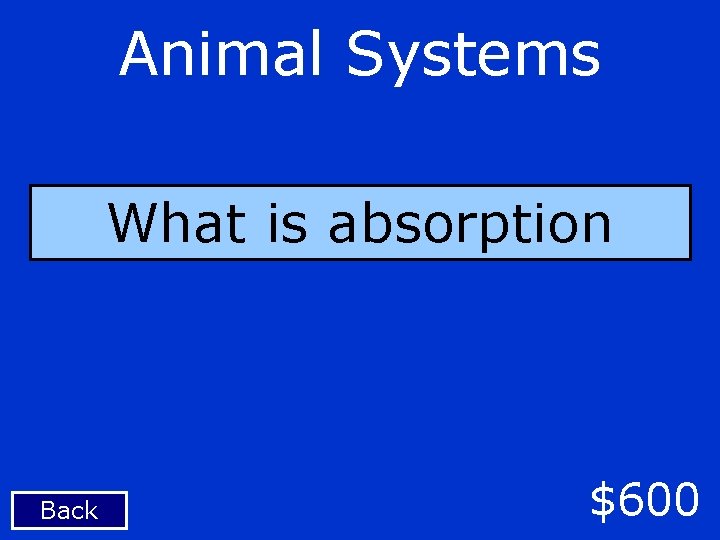 Animal Systems What is absorption Back $600 
