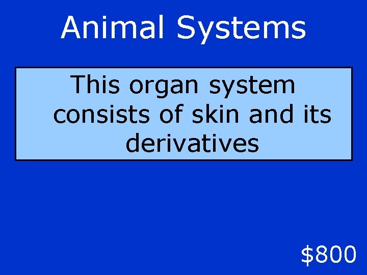 Animal Systems This organ system consists of skin and its derivatives $800 