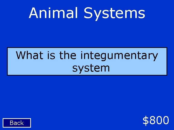 Animal Systems What is the integumentary system Back $800 