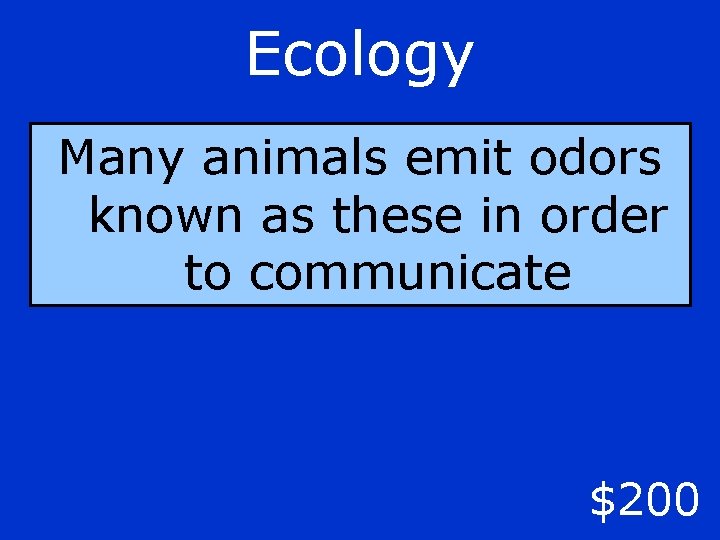 Ecology Many animals emit odors known as these in order to communicate $200 