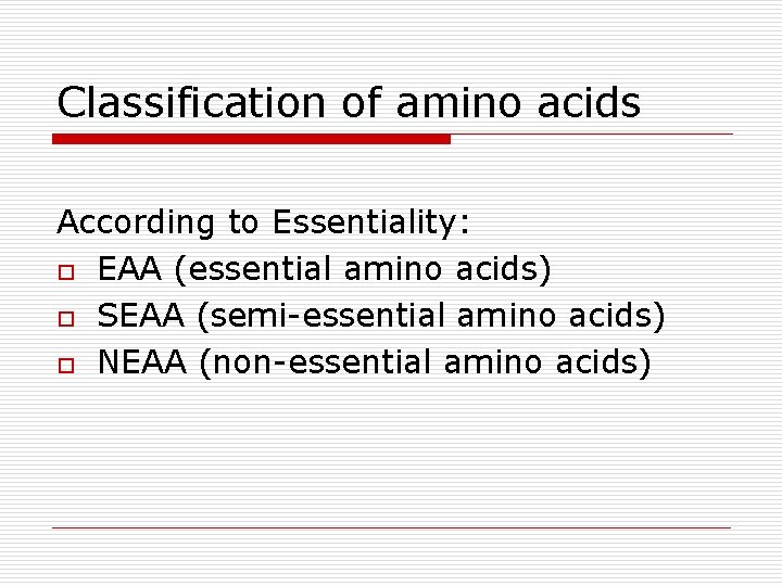 Classification of amino acids According to Essentiality: o EAA (essential amino acids) o SEAA