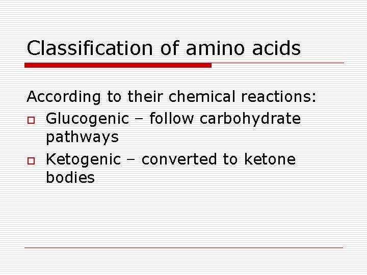 Classification of amino acids According to their chemical reactions: o Glucogenic – follow carbohydrate