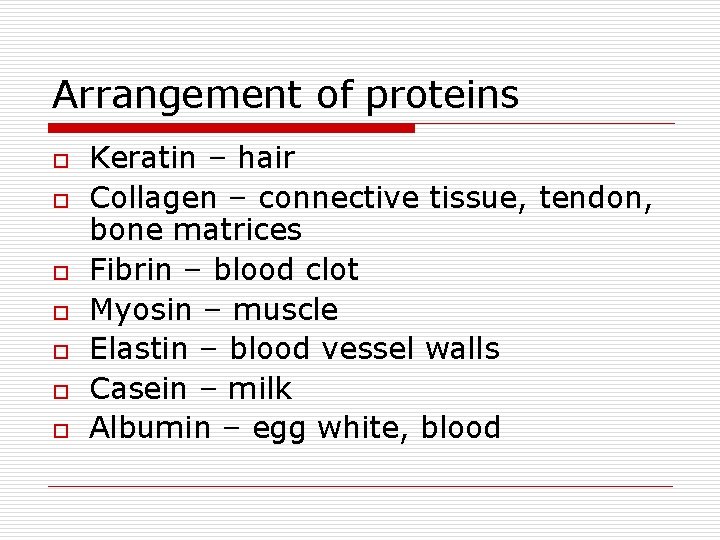 Arrangement of proteins o o o o Keratin – hair Collagen – connective tissue,