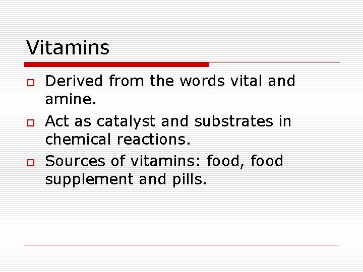 Vitamins o o o Derived from the words vital and amine. Act as catalyst