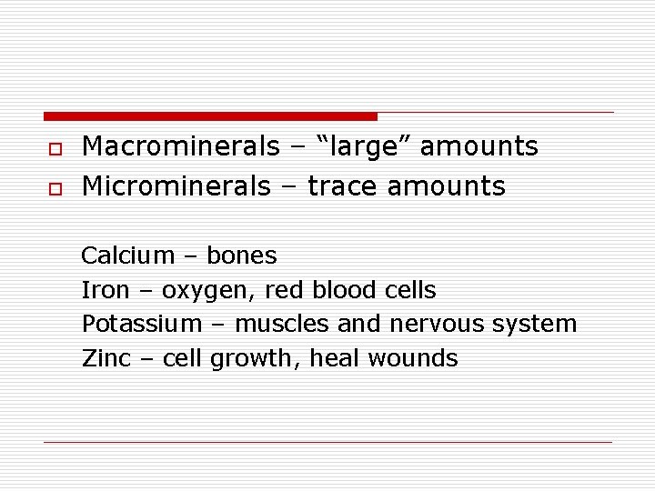 o o Macrominerals – “large” amounts Microminerals – trace amounts Calcium – bones Iron