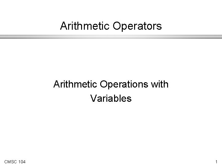 Arithmetic Operators Arithmetic Operations with Variables CMSC 104 1 