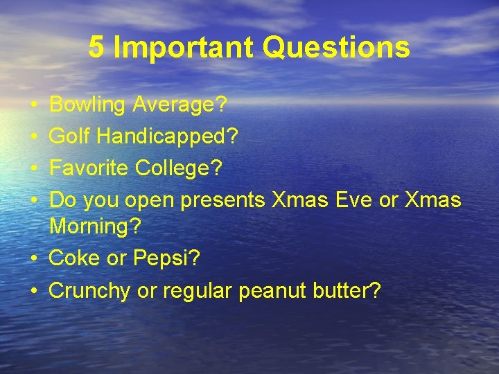 5 Important Questions • • Bowling Average? Golf Handicapped? Favorite College? Do you open