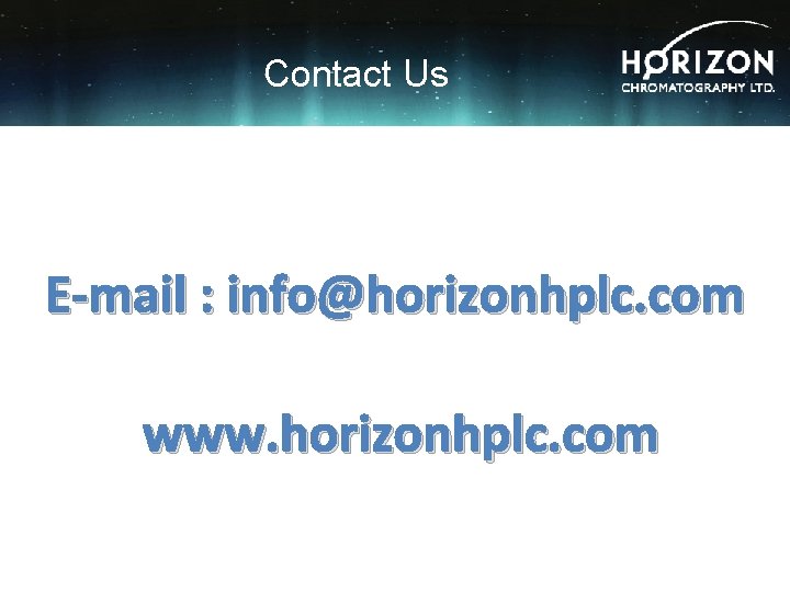 Contact Us E-mail : info@horizonhplc. com www. horizonhplc. com 