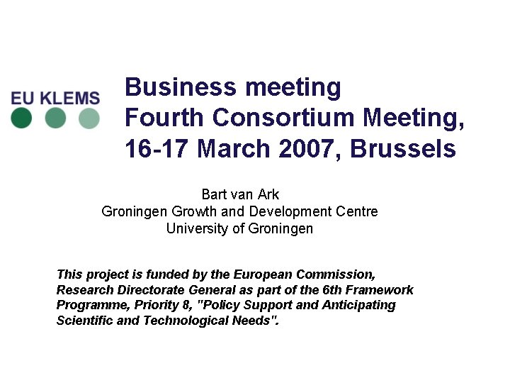 Business meeting Fourth Consortium Meeting, 16 -17 March 2007, Brussels Bart van Ark Groningen