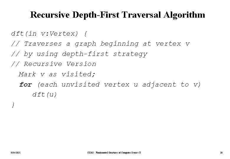 Recursive Depth-First Traversal Algorithm dft(in v: Vertex) { // Traverses a graph beginning at