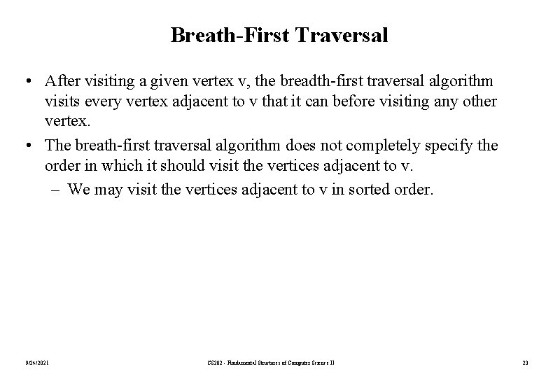 Breath-First Traversal • After visiting a given vertex v, the breadth-first traversal algorithm visits