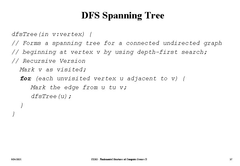 DFS Spanning Tree dfs. Tree(in v: vertex) { // Forms a spanning tree for