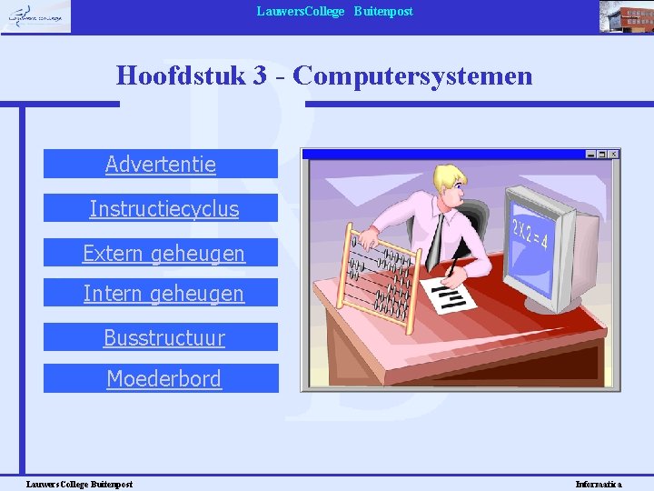 Lauwers. College Buitenpost Hoofdstuk 3 - Computersystemen Advertentie Instructiecyclus Extern geheugen Intern geheugen Busstructuur