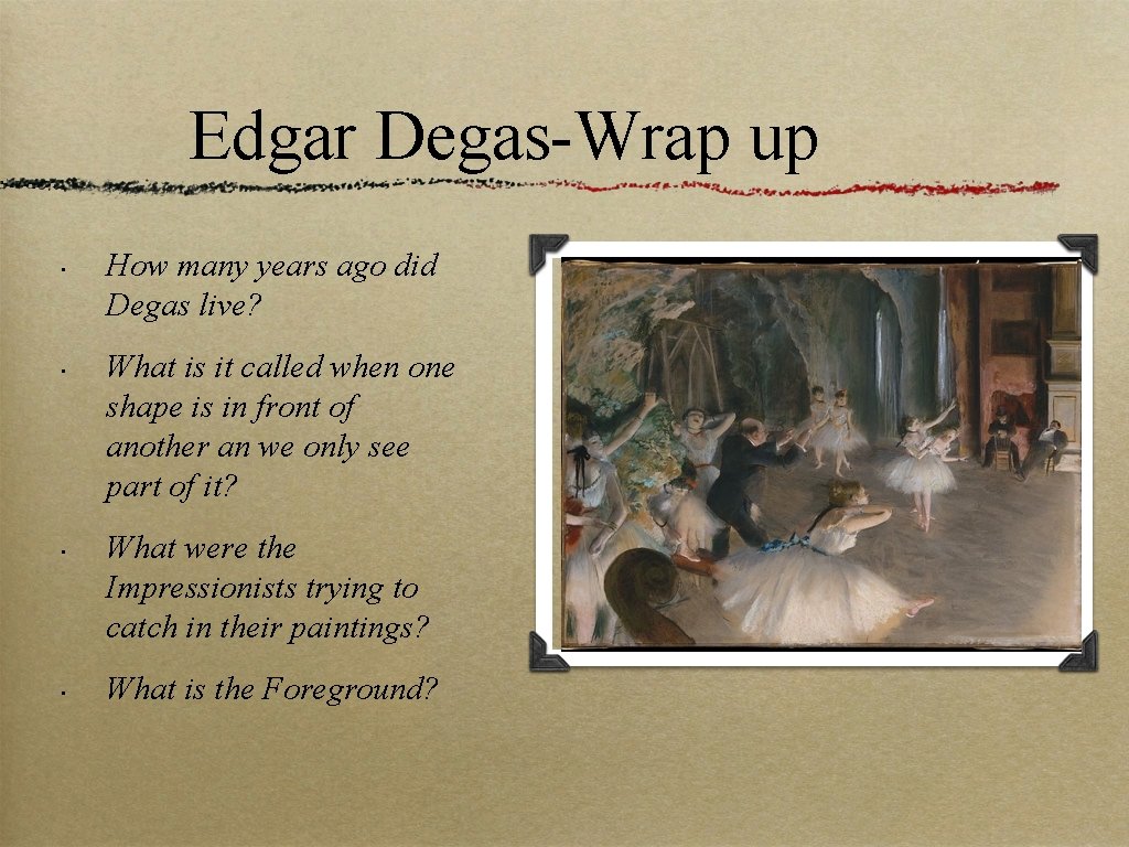 Edgar Degas-Wrap up • • How many years ago did Degas live? What is