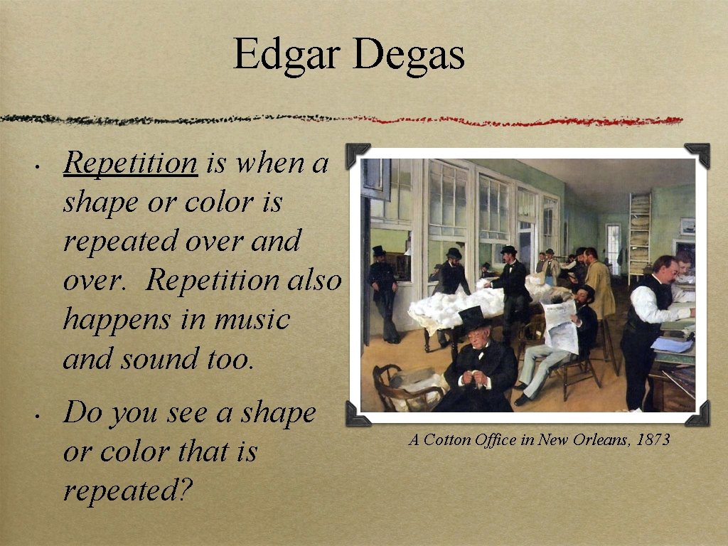 Edgar Degas • • Repetition is when a shape or color is repeated over