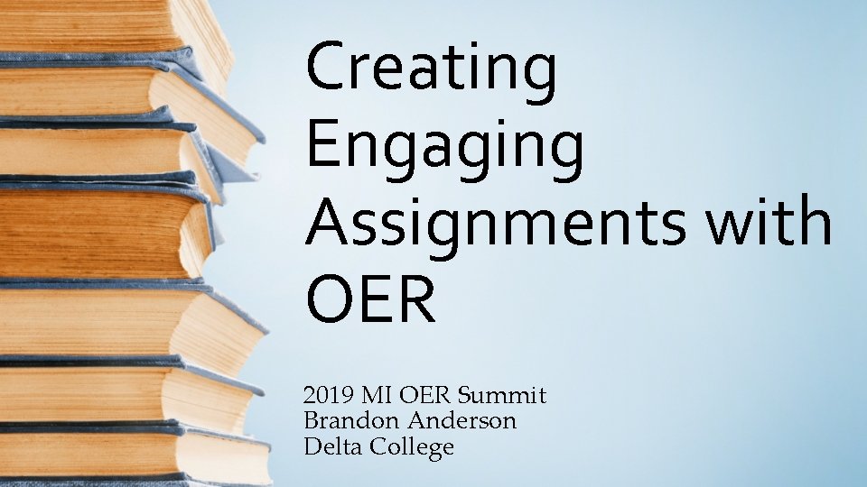 Creating Engaging Assignments with OER 2019 MI OER Summit Brandon Anderson Delta College 