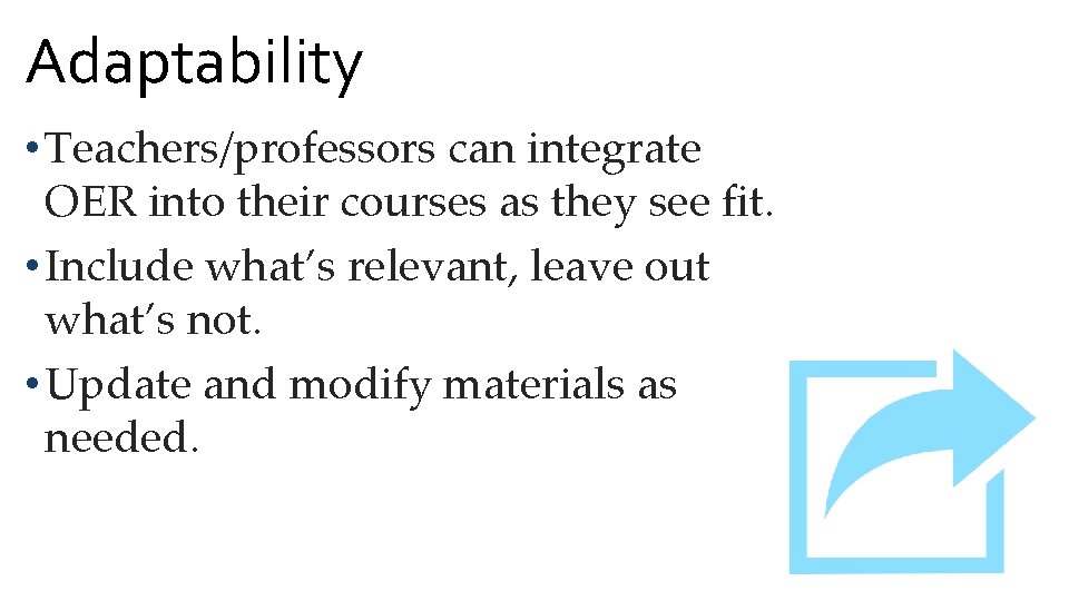 Adaptability • Teachers/professors can integrate OER into their courses as they see fit. •