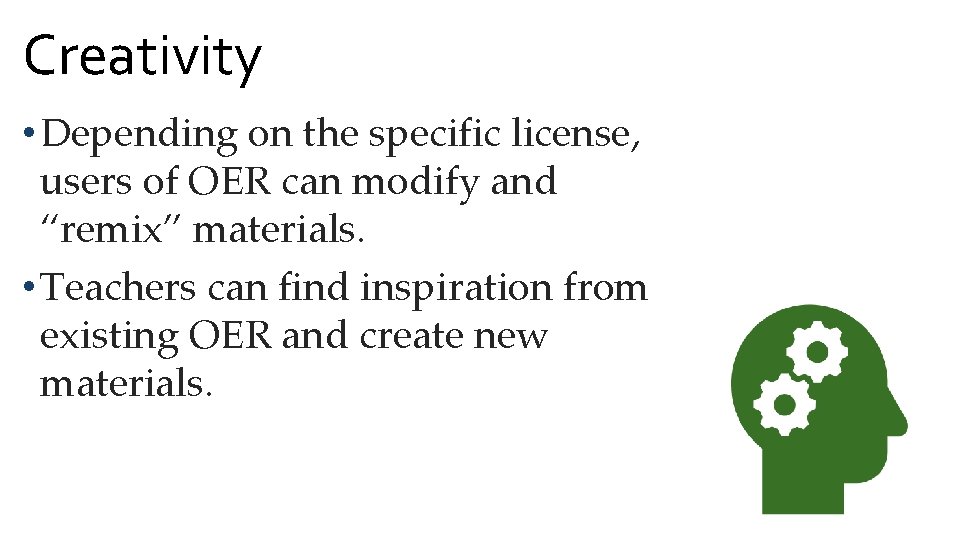 Creativity • Depending on the specific license, users of OER can modify and “remix”