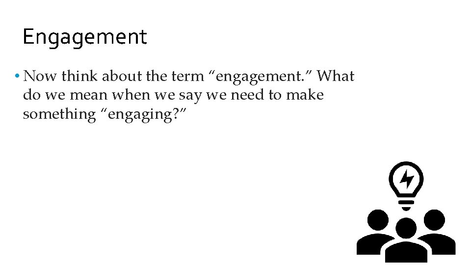 Engagement • Now think about the term “engagement. ” What do we mean when