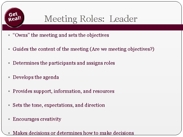Meeting Roles: Leader § “Owns” the meeting and sets the objectives § Guides the