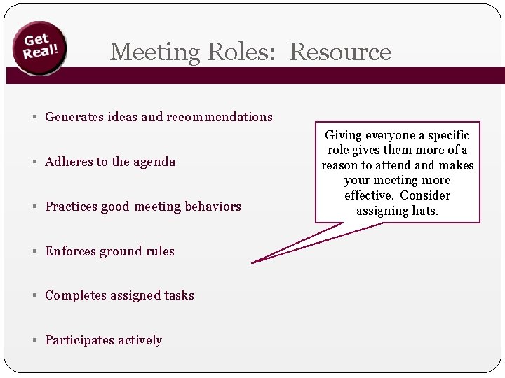 Meeting Roles: Resource § Generates ideas and recommendations § Adheres to the agenda §