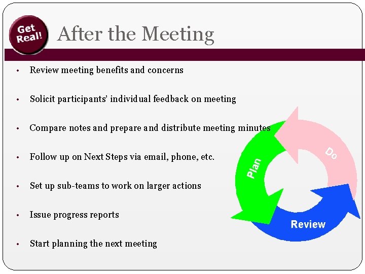 After the Meeting • Review meeting benefits and concerns • Solicit participants’ individual feedback