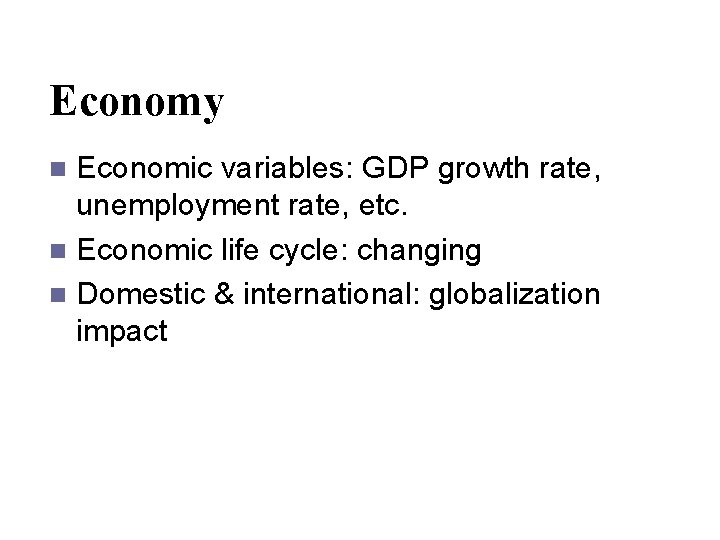Economy Economic variables: GDP growth rate, unemployment rate, etc. n Economic life cycle: changing