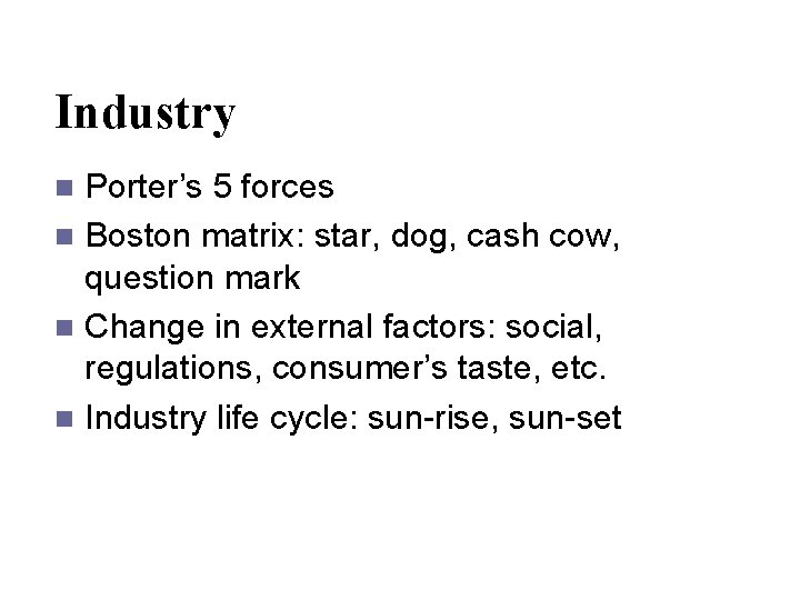 Industry Porter’s 5 forces n Boston matrix: star, dog, cash cow, question mark n
