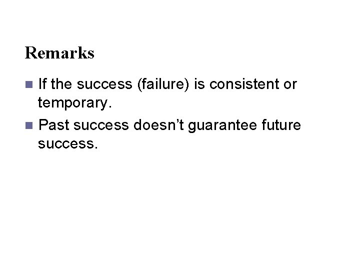 Remarks If the success (failure) is consistent or temporary. n Past success doesn’t guarantee