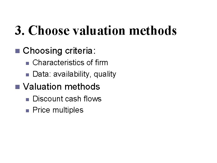 3. Choose valuation methods n Choosing criteria: n n n Characteristics of firm Data: