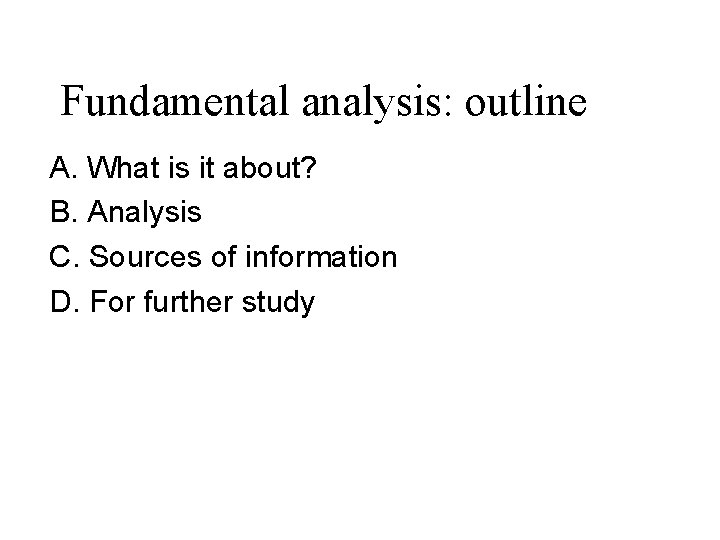 Fundamental analysis: outline A. What is it about? B. Analysis C. Sources of information