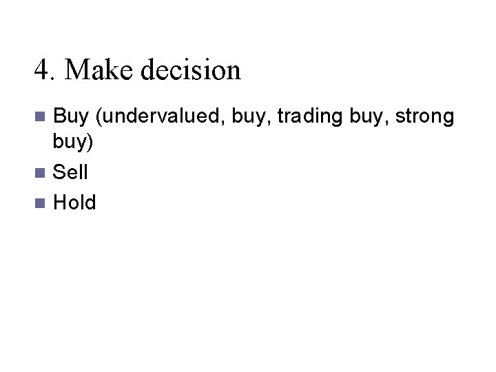 4. Make decision Buy (undervalued, buy, trading buy, strong buy) n Sell n Hold