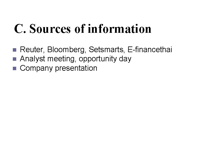 C. Sources of information n Reuter, Bloomberg, Setsmarts, E-financethai Analyst meeting, opportunity day Company